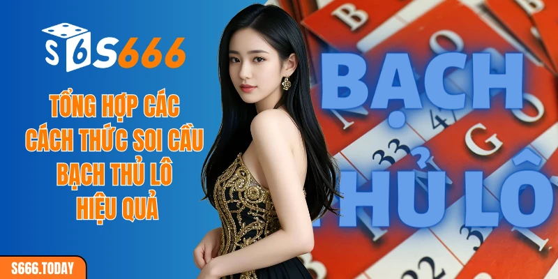 Tổng hợp các cách thức soi cầu bạch thủ lô hiệu quả